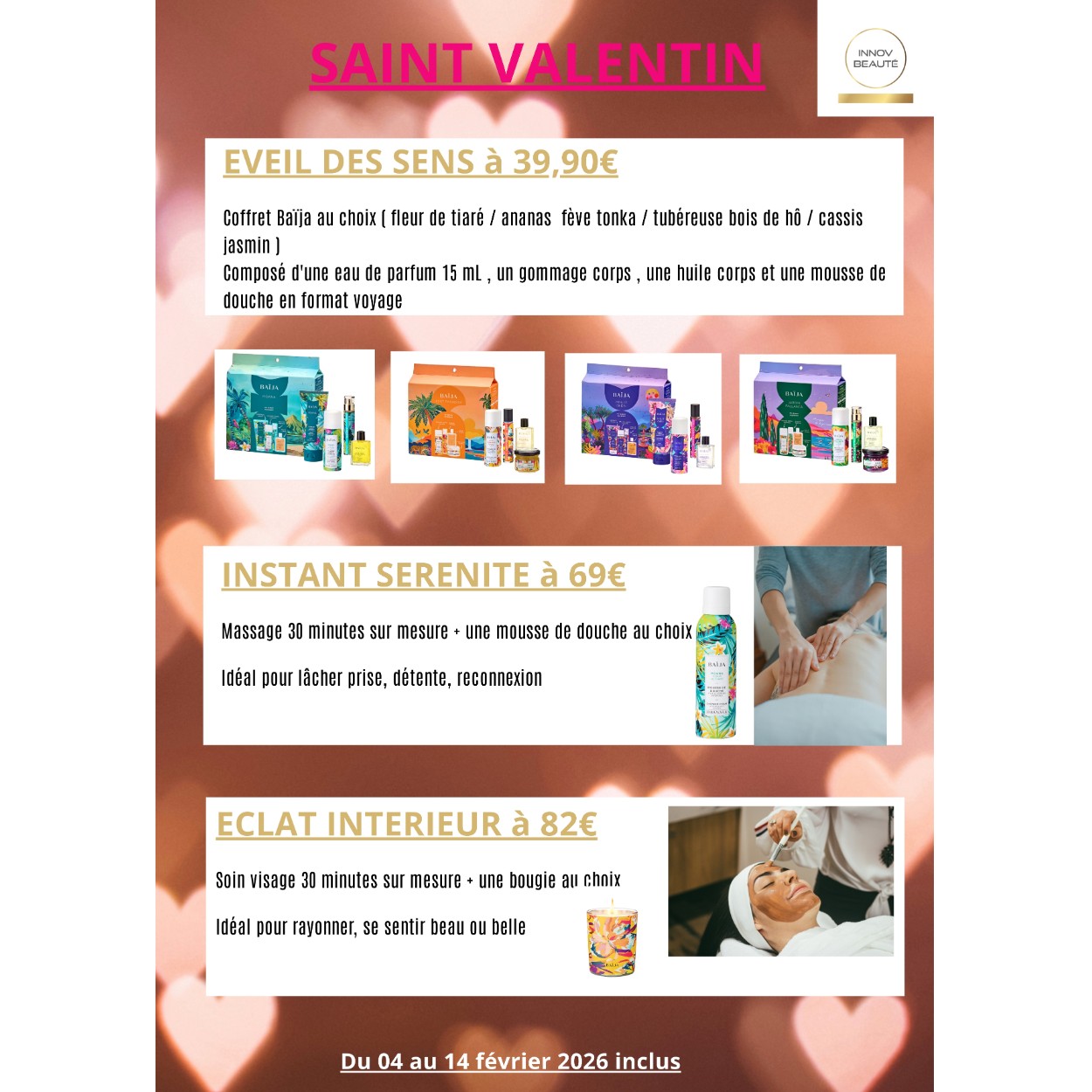 Pour la saint valentin, offre valable du 4 au 14 février 2026 inclus : 
instant sérénité à 69€ : un massage sur mesure de 30 minutes + une mousse de douche Baïja senteur au choix (fleur de tiaré, ananas fève tonka , tubéreuse et bois de hô, cassis jasmin) image